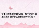 快手在哪里查看我的评价（快手评价在哪里能找到 快手怎么查看我的评价介绍）