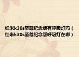 红米k30s至尊纪念版有呼吸灯吗（红米k30s至尊纪念版呼吸灯在哪）