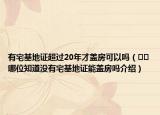 有宅基地证超过20年才盖房可以吗（﻿﻿哪位知道没有宅基地证能盖房吗介绍）