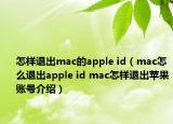 怎样退出mac的apple id（mac怎么退出apple id mac怎样退出苹果账号介绍）