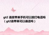 gt2 连接苹果手机可以接打电话吗（gt2连苹果可以通话吗）