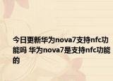 今日更新华为nova7支持nfc功能吗 华为nova7是支持nfc功能的