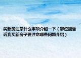 买新房注意什么事项介绍一下（哪位能告诉我买新房子要注意哪些问题介绍）
