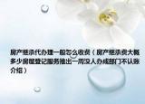 房产继承代办理一般怎么收费（房产继承费大概多少房屋登记服务推出一周没人办成部门不认账介绍）