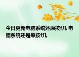 今日更新电脑系统还原按f几 电脑系统还是原按f几