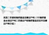 买卖二手房时维修基金需要过户吗（﻿﻿维修基金必须过户吗二手房过户时维修基金还需不需要过户啊介绍）