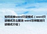 如何去掉word只读模式（word只读模式怎么取消 word怎样取消只读模式介绍）