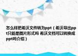 怎么样把希沃文件转为ppt（希沃导出ppt只能是图片形式吗 希沃文档可以转换成ppt吗介绍）