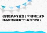 楼间距多少米合理（﻿﻿谁可以说下楼高与楼间距有什么规定?介绍）