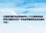 公租房需要交物业管理费吗（﻿﻿公租房有物业费吗公租房没住交一年物业管理费物业费合理吗介绍）