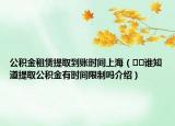 公积金租赁提取到账时间上海（﻿﻿谁知道提取公积金有时间限制吗介绍）