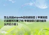 怎么关闭airpods自动读短信（苹果短信已读是对方看了吗 苹果短信已读功能怎么开启介绍）
