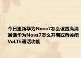 今日更新华为Nova7怎么设置高清通话华为Nova7怎么开启或者关闭VoLTE通话功能