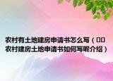 农村有土地建房申请书怎么写（﻿﻿农村建房土地申请书如何写呢介绍）