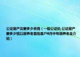 公证房产需要多少费用（一般公证处,公证房产要多少钱以房养老首批客户6月中旬领养老金介绍）