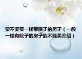 要不要买一楼带院子的房子（一般一楼有院子的房子能不能买介绍）