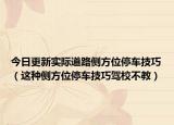 今日更新实际道路侧方位停车技巧（这种侧方位停车技巧驾校不教）
