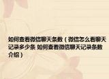 如何查看微信聊天条数（微信怎么看聊天记录多少条 如何查看微信聊天记录条数介绍）