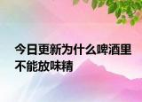 今日更新为什么啤酒里不能放味精