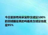 今日更新有商家宣称含绒量100%的羽绒服是真的吗最高含绒量也就是95%