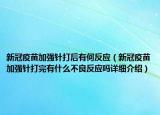 新冠疫苗加强针打后有何反应（新冠疫苗加强针打完有什么不良反应吗详细介绍）