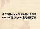 今日更新emlal00华为是什么型号 emlal00是华为P20全网通版手机