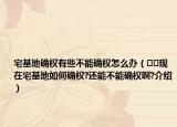 宅基地确权有些不能确权怎么办（﻿﻿现在宅基地如何确权?还能不能确权啊?介绍）
