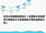住宅小区规划如何设计（安置房小区如何进行景观设计小区景观设计理念如何找介绍）