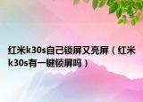 红米k30s自己锁屏又亮屏（红米k30s有一键锁屏吗）