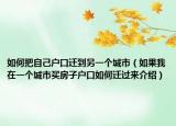 如何把自己户口迁到另一个城市（如果我在一个城市买房子户口如何迁过来介绍）