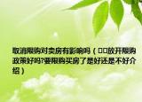 取消限购对卖房有影响吗（﻿﻿放开限购政策好吗?要限购买房了是好还是不好介绍）