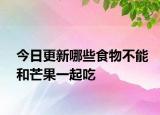 今日更新哪些食物不能和芒果一起吃