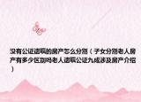 没有公证遗嘱的房产怎么分割（子女分割老人房产有多少区别吗老人遗嘱公证九成涉及房产介绍）