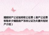 婚前财产公证如何收公证费（房产公证费收取多少婚前房产怎样公证为夫妻共有财产介绍）