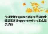 今日更新opporeno5pro手机的步数显示方法opporeno5pro怎么显示步数