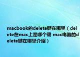 macbook的delete键在哪里（delete在mac上是哪个键 mac电脑的delete键在哪里介绍）