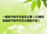 一般房子的平方是怎么算（﻿﻿哪位知道房子的平方怎么算的介绍）