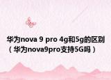 华为nova 9 pro 4g和5g的区别（华为nova9pro支持5G吗）