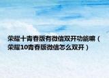 荣耀十青春版有微信双开功能嘛（荣耀10青春版微信怎么双开）