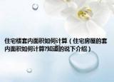 住宅楼套内面积如何计算（住宅房屋的套内面积如何计算?知道的说下介绍）