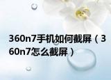 360n7手机如何截屏（360n7怎么截屏）