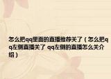 怎么把qq里面的直播推荐关了（怎么把qq左侧直播关了 qq左侧的直播怎么关介绍）