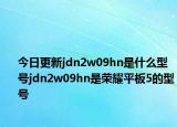 今日更新jdn2w09hn是什么型号jdn2w09hn是荣耀平板5的型号