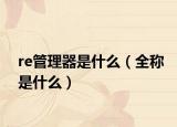 re管理器是什么（全称是什么）