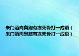 朱门酒肉臭路有冻死骨打一成语（朱门酒肉臭路有冻死骨打一成语）