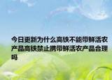今日更新为什么高铁不能带鲜活农产品高铁禁止携带鲜活农产品合理吗
