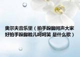 奥尔夫音乐里（拍手跺脚问声大家好拍手跺脚脸儿呵呵笑 是什么歌）