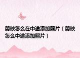 剪映怎么在中途添加照片（剪映怎么中途添加照片）