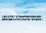 上海大众汽车厂生产的帕萨特轿车的部分解释（帕萨特 德国大众汽车公司设计的一款中型轿车）