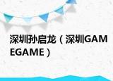深圳孙启龙（深圳GAMEGAME）